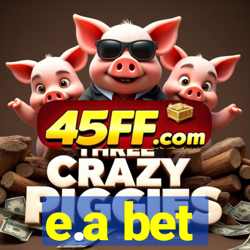 e.a bet